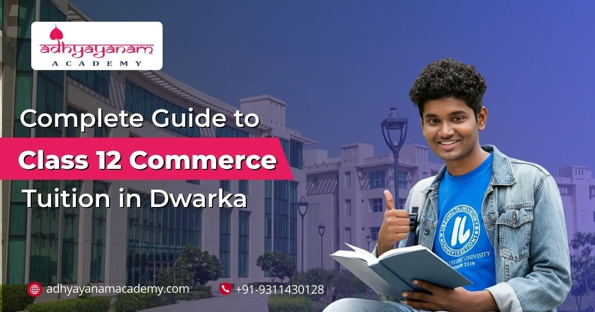 Complete Guide to Class 12 Commerce Tuition in Dwarka