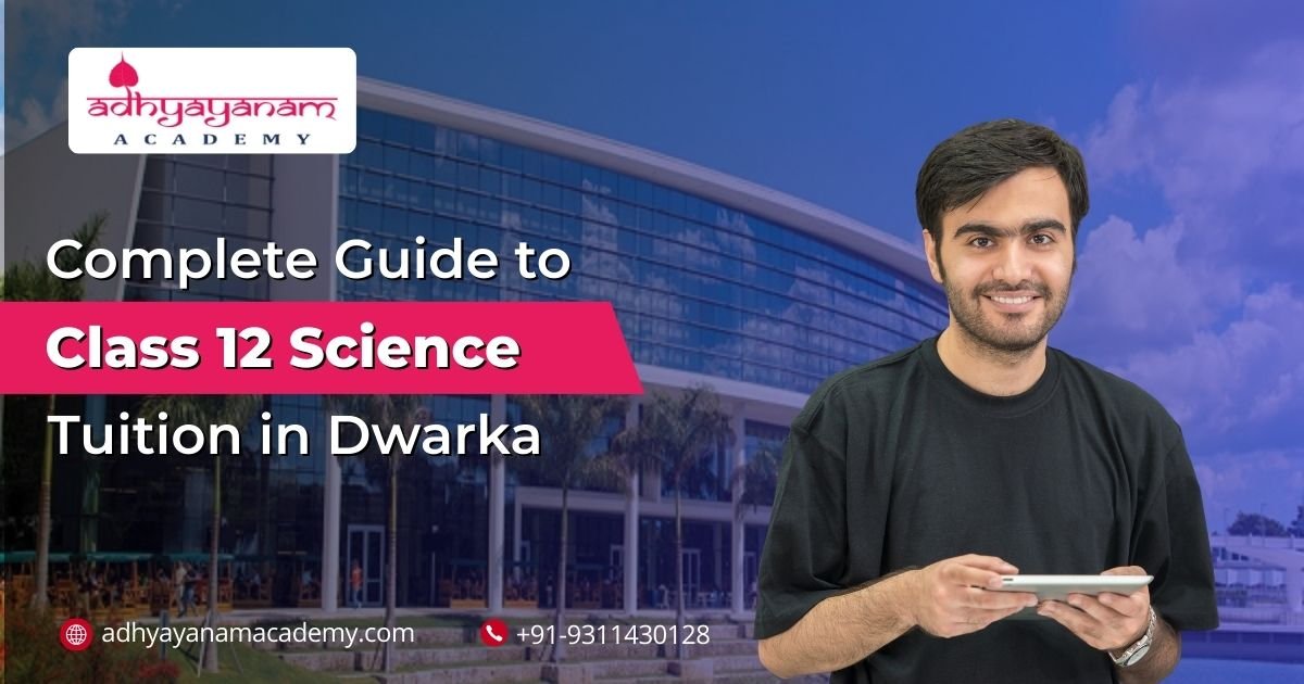 Complete Guide to Class 12 Science Tuition in Dwarka